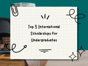 Top 5 International Scholarships for Undergraduates